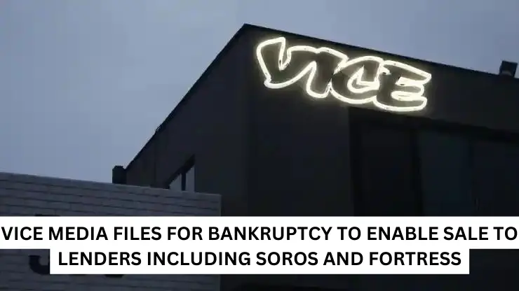 Vice Media files for bankruptcy to enable sale to lenders including Soros and Fortress
